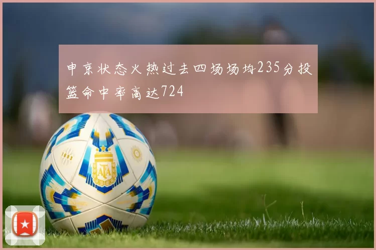 申京状态火热过去四场场均235分投篮命中率高达724